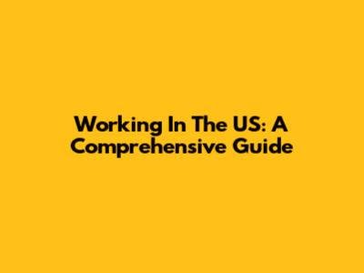 Working In The US: A Comprehensive Guide