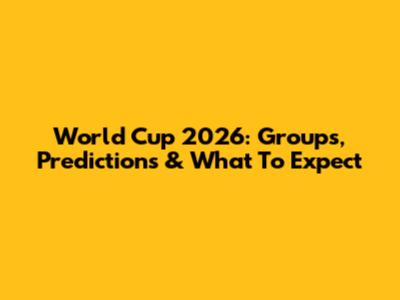 World Cup 2026: Groups, Predictions & What To Expect