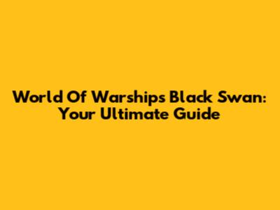 World Of Warships Black Swan: Your Ultimate Guide