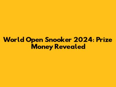 World Open Snooker 2024: Prize Money Revealed