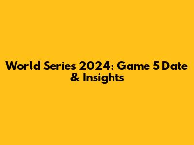 World Series 2024: Game 5 Date & Insights
