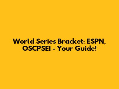 World Series Bracket: ESPN, OSCPSEI - Your Guide!