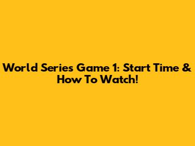 World Series Game 1: Start Time & How To Watch!
