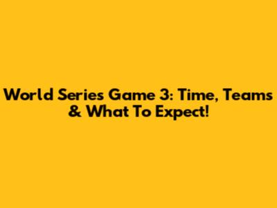 World Series Game 3: Time, Teams & What To Expect!