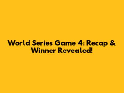 World Series Game 4: Recap & Winner Revealed!