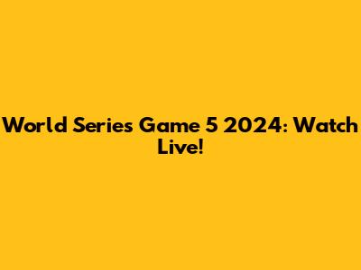 World Series Game 5 2024: Watch Live!