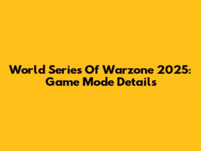 World Series Of Warzone 2025: Game Mode Details