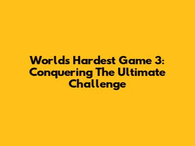 Worlds Hardest Game 3: Conquering The Ultimate Challenge