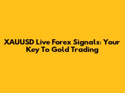 XAUUSD Live Forex Signals: Your Key To Gold Trading