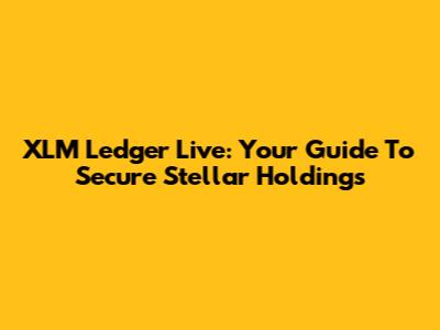 XLM Ledger Live: Your Guide To Secure Stellar Holdings