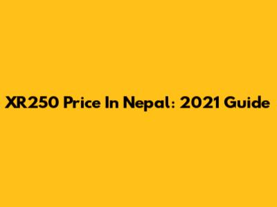XR250 Price In Nepal: 2021 Guide