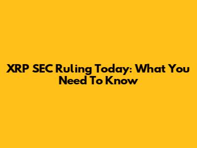 XRP SEC Ruling Today: What You Need To Know