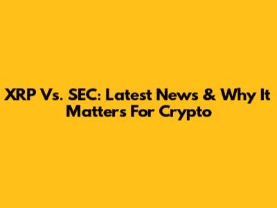 XRP Vs. SEC: Latest News & Why It Matters For Crypto
