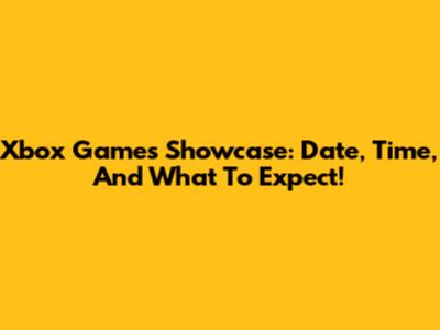 Xbox Games Showcase: Date, Time, And What To Expect!