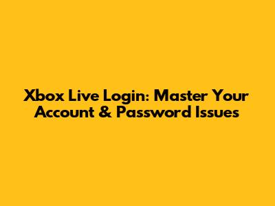 Xbox Live Login: Master Your Account & Password Issues