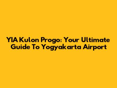 YIA Kulon Progo: Your Ultimate Guide To Yogyakarta Airport