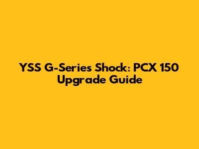 YSS G-Series Shock: PCX 150 Upgrade Guide