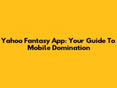 Yahoo Fantasy App: Your Guide To Mobile Domination