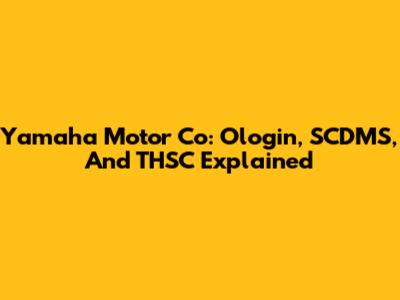 Yamaha Motor Co: Ologin, SCDMS, And THSC Explained