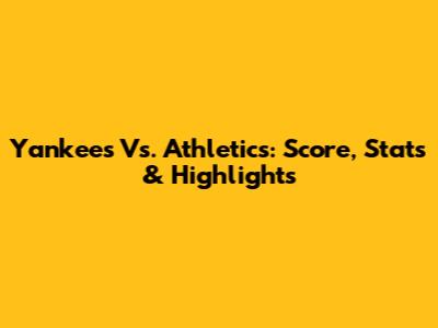 Yankees Vs. Athletics: Score, Stats & Highlights