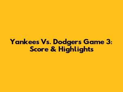 Yankees Vs. Dodgers Game 3: Score & Highlights
