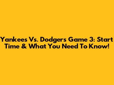 Yankees Vs. Dodgers Game 3: Start Time & What You Need To Know!