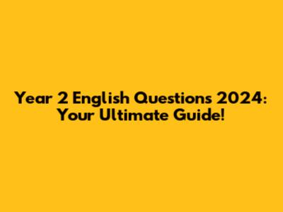 Year 2 English Questions 2024: Your Ultimate Guide!