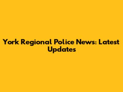 York Regional Police News: Latest Updates