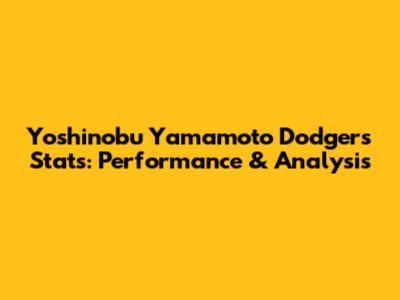 Yoshinobu Yamamoto Dodgers Stats: Performance & Analysis