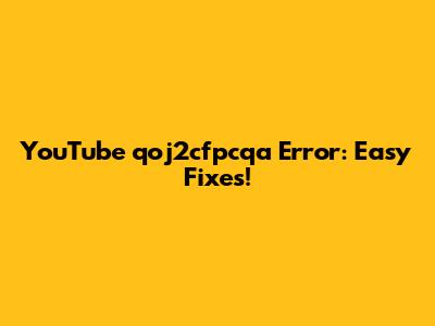 YouTube 'qoj2cfpcqa' Error: Easy Fixes!