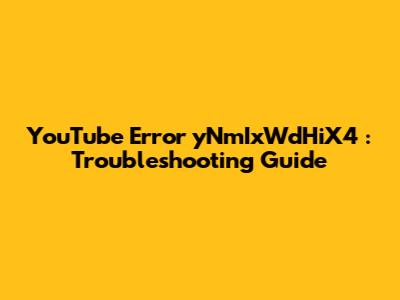 YouTube Error 'yNmIxWdHiX4' : Troubleshooting Guide