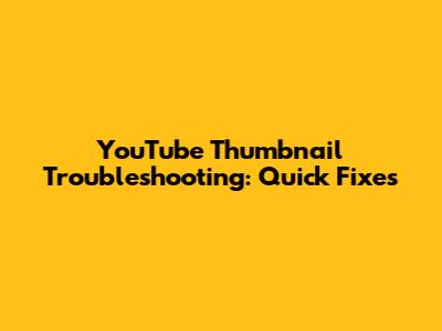 YouTube Thumbnail Troubleshooting: Quick Fixes