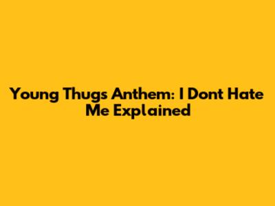 Young Thug's Anthem: 'I Don't Hate Me' Explained