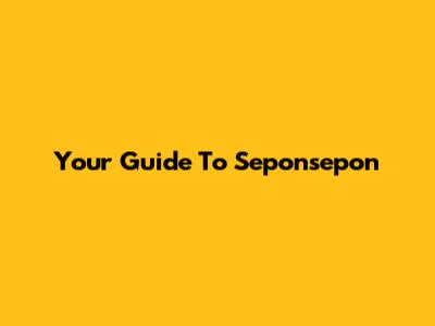 Your Guide To Seponsepon