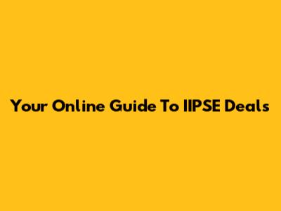 Your Online Guide To IIPSE Deals