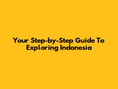 Your Step-by-Step Guide To Exploring Indonesia