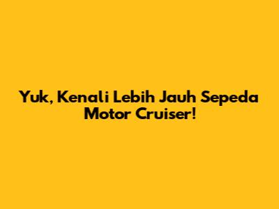 Yuk, Kenali Lebih Jauh Sepeda Motor Cruiser!