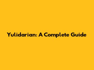 Yulidarian: A Complete Guide