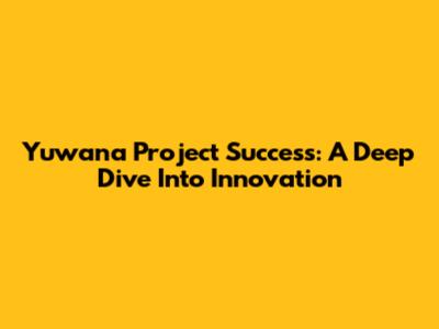 Yuwana Project Success: A Deep Dive Into Innovation