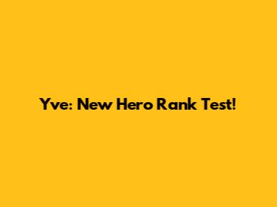 Yve: New Hero Rank Test!