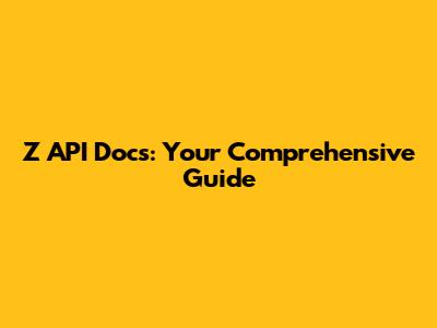 Z API Docs: Your Comprehensive Guide