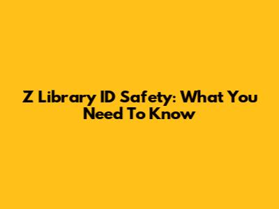 Z Library ID Safety: What You Need To Know