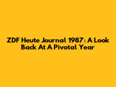 ZDF Heute Journal 1987: A Look Back At A Pivotal Year