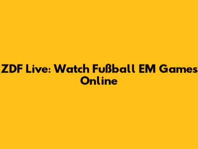 ZDF Live: Watch Fußball EM Games Online
