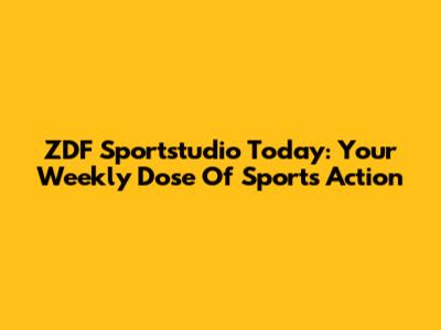 ZDF Sportstudio Today: Your Weekly Dose Of Sports Action