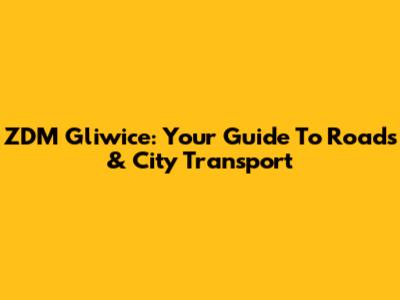 ZDM Gliwice: Your Guide To Roads & City Transport