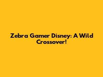 Zebra Gamer Disney: A Wild Crossover!