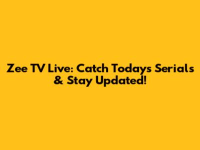 Zee TV Live: Catch Today's Serials & Stay Updated!
