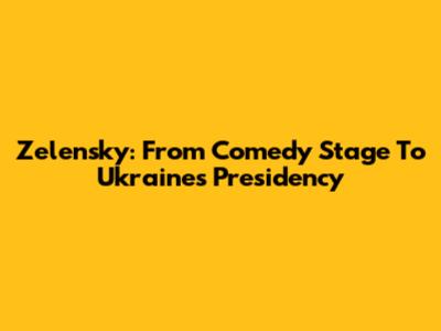 Zelensky: From Comedy Stage To Ukraine's Presidency