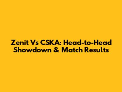 Zenit Vs CSKA: Head-to-Head Showdown & Match Results